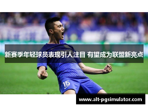 新赛季年轻球员表现引人注目 有望成为联盟新亮点