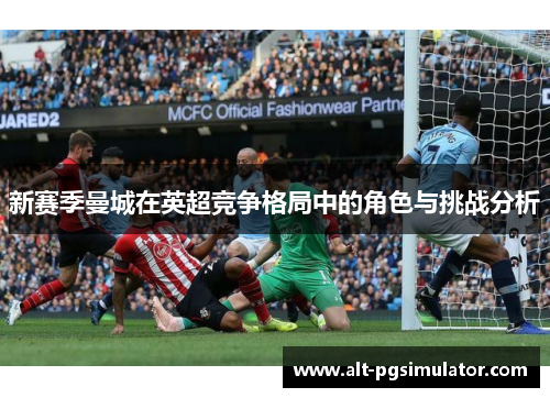新赛季曼城在英超竞争格局中的角色与挑战分析