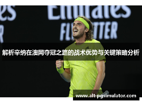 解析辛纳在澳网夺冠之路的战术优势与关键策略分析