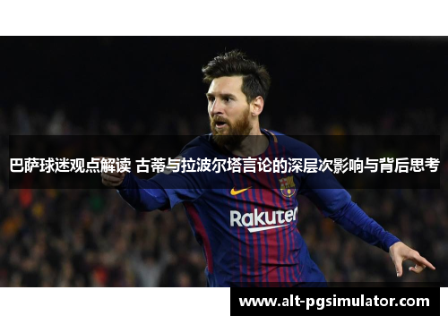 巴萨球迷观点解读 古蒂与拉波尔塔言论的深层次影响与背后思考