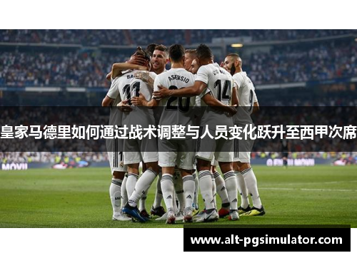 皇家马德里如何通过战术调整与人员变化跃升至西甲次席