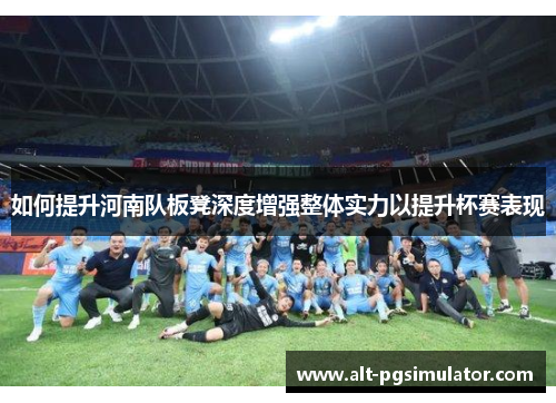 如何提升河南队板凳深度增强整体实力以提升杯赛表现