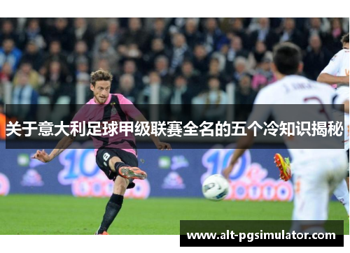 关于意大利足球甲级联赛全名的五个冷知识揭秘