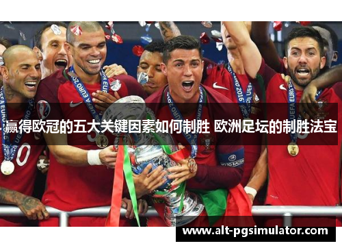 赢得欧冠的五大关键因素如何制胜 欧洲足坛的制胜法宝 赢得欧冠的五大关键因素如何制胜 欧洲足坛的制胜法宝
