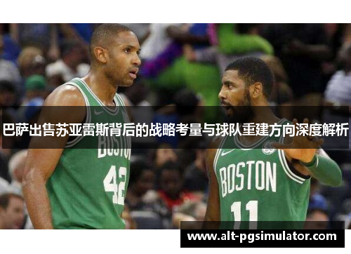 巴萨出售苏亚雷斯背后的战略考量与球队重建方向深度解析